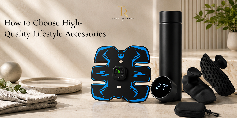 How to Choose High-Quality Lifestyle Accessories