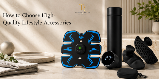 How to Choose High-Quality Lifestyle Accessories
